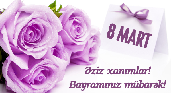 8 Mart Beynəlxalq Qadınlar Gününüz Mübarək !